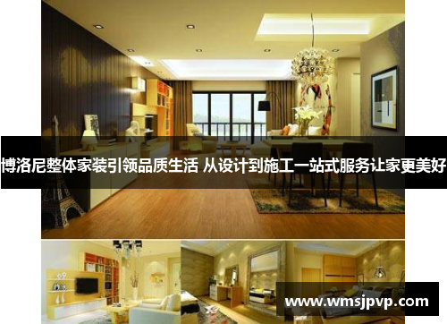 博洛尼整体家装引领品质生活 从设计到施工一站式服务让家更美好