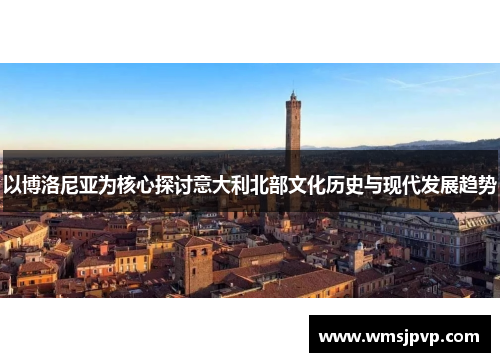 以博洛尼亚为核心探讨意大利北部文化历史与现代发展趋势