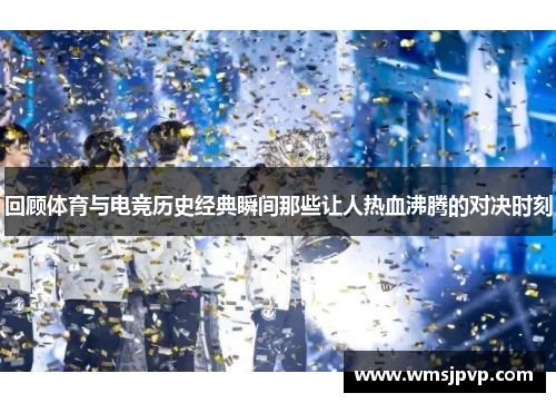 回顾体育与电竞历史经典瞬间那些让人热血沸腾的对决时刻