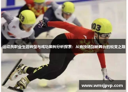 运动员职业生涯转型与成功案例分析探索：从竞技场到新舞台的蜕变之路