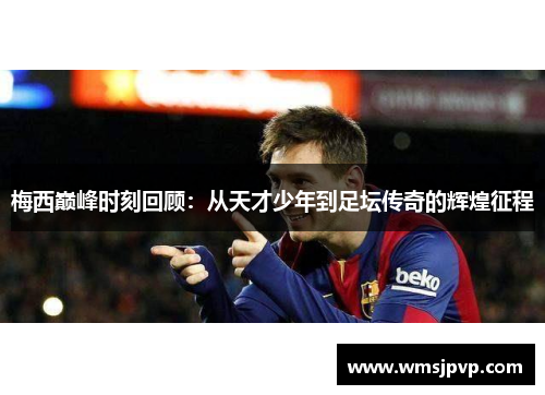 梅西巅峰时刻回顾：从天才少年到足坛传奇的辉煌征程