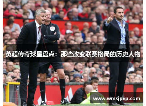 英超传奇球星盘点：那些改变联赛格局的历史人物