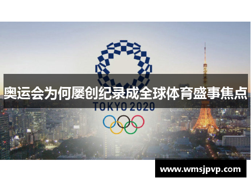 奥运会为何屡创纪录成全球体育盛事焦点