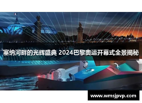 塞纳河畔的光辉盛典 2024巴黎奥运开幕式全景揭秘