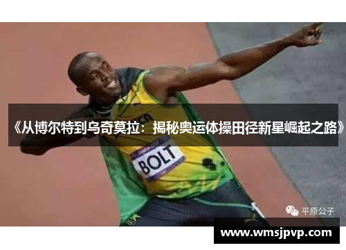 《从博尔特到乌奇莫拉：揭秘奥运体操田径新星崛起之路》