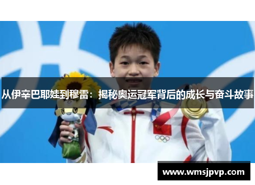 从伊辛巴耶娃到穆雷：揭秘奥运冠军背后的成长与奋斗故事
